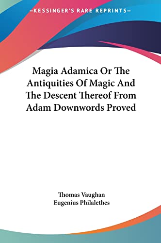 Magia Adamica Or The Antiquities Of Magic And The Descent Thereof From Adam Downwords Proved (9781161581416) by Vaughan, Thomas; Philalethes, Eugenius