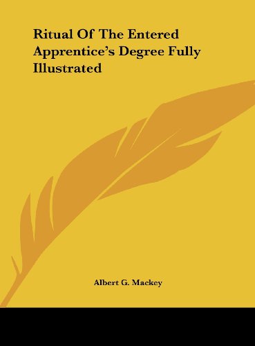 Ritual Of The Entered Apprentice's Degree Fully Illustrated (9781161581584) by Mackey, Albert G.