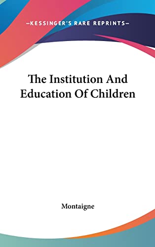 The Institution And Education Of Children (9781161582482) by Montaigne