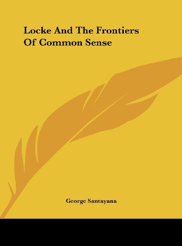 Locke And The Frontiers Of Common Sense (9781161583717) by Santayana, George