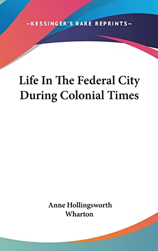 Life In The Federal City During Colonial Times (9781161585186) by Wharton, Anne Hollingsworth