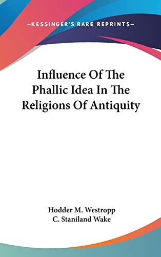 Influence Of The Phallic Idea In The Religions Of Antiquity (9781161588408) by Westropp, Hodder M; Wake, C Staniland