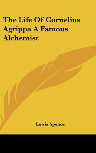 The Life Of Cornelius Agrippa A Famous Alchemist (9781161589009) by Spence, Lewis