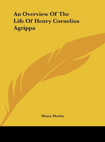 An Overview Of The Life Of Henry Cornelius Agrippa (9781161589696) by Morley, Henry
