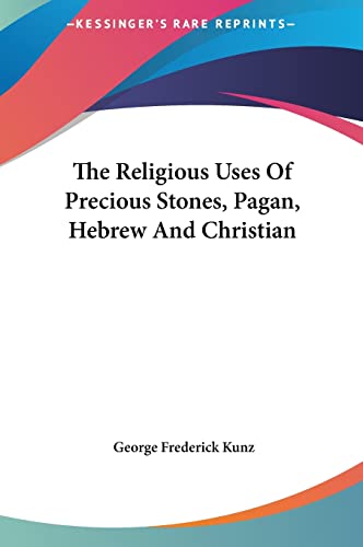 The Religious Uses Of Precious Stones, Pagan, Hebrew And Christian (9781161591910) by Kunz, George Frederick