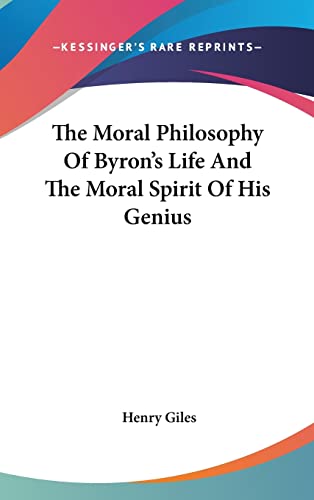 The Moral Philosophy Of Byron's Life And The Moral Spirit Of His Genius (9781161593693) by Giles, Henry