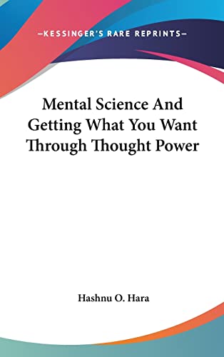 Mental Science And Getting What You Want Through Thought Power (9781161594713) by Hara, Hashnu O