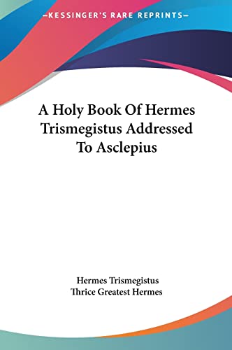 A Holy Book Of Hermes Trismegistus Addressed To Asclepius (9781161596830) by Trismegistus, Hermes; Thrice Greatest Hermes