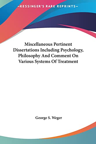 Miscellaneous Pertinent Dissertations Including Psychology, Philosophy And Comment On Various Systems Of Treatment (9781161600155) by Weger, George S