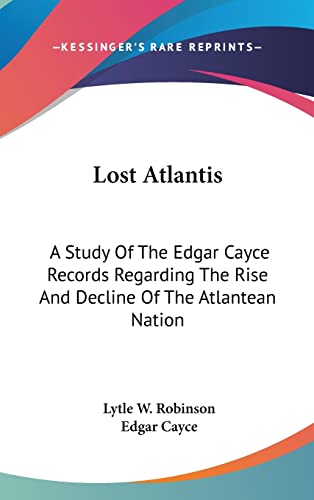 Lost Atlantis: A Study Of The Edgar Cayce Records Regarding The Rise And Decline Of The Atlantean Nation (9781161603774) by Robinson, Lytle W; Cayce, Edgar