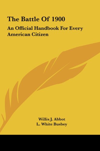 The Battle Of 1900: An Official Handbook For Every American Citizen (9781161604436) by Abbot, Willis J.; Busbey, L. White; Stewart, Oliver