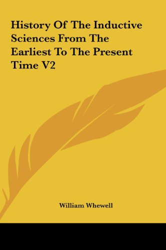 History of the Inductive Sciences from the Earliest to the Present Time V2 (9781161604764) by Whewell, William