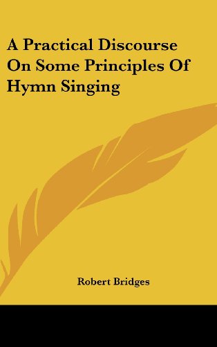 A Practical Discourse On Some Principles Of Hymn Singing (9781161607253) by Bridges, Robert