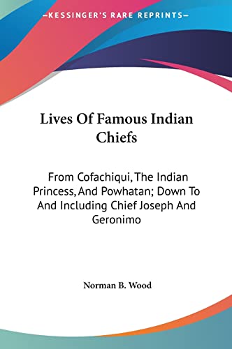 9781161609134: Lives Of Famous Indian Chiefs: From Cofachiqui, The Indian Princess, And Powhatan; Down To And Including Chief Joseph And Geronimo