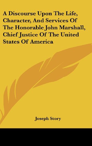 A Discourse Upon the Life, Character, and Services of the Honorable John Marshall, Chief Justice of the United States of America (9781161611878) by Story, Joseph