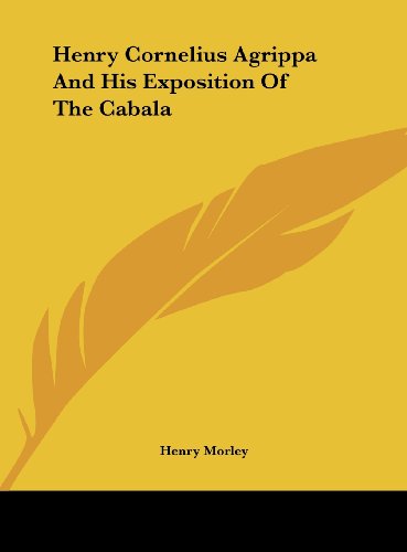 Henry Cornelius Agrippa And His Exposition Of The Cabala (9781161616002) by Morley, Henry