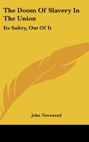 The Doom of Slavery in the Union: Its Safety, Out of It (9781161617719) by Townsend, John