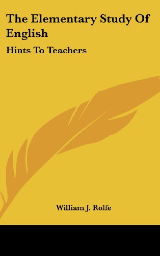 The Elementary Study Of English: Hints To Teachers (9781161621358) by Rolfe, William J.