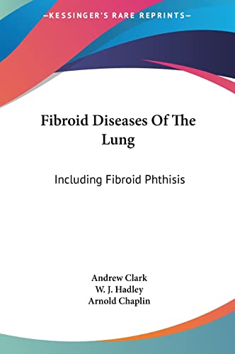 Fibroid Diseases Of The Lung: Including Fibroid Phthisis (9781161622539) by Clark Sir, Andrew; Hadley, W J; Chaplin, Arnold