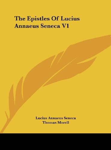 The Epistles of Lucius Annaeus Seneca V1 (9781161623017) by Seneca, Lucius Annaeus; Morell, Thomas