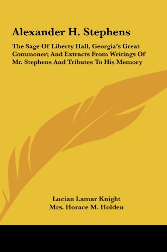 9781161632729: Alexander H. Stephens: The Sage Of Liberty Hall, Georgia's Great Commoner; And Extracts From Writings Of Mr. Stephens And Tributes To His Memory