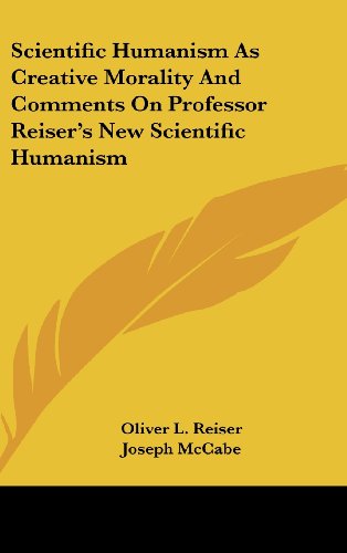 Scientific Humanism As Creative Morality And Comments On Professor Reiser's New Scientific Humanism (9781161632989) by Reiser, Oliver L.; McCabe, Joseph