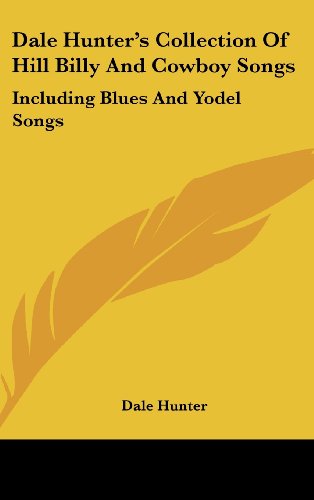 Dale Hunter's Collection Of Hill Billy And Cowboy Songs: Including Blues And Yodel Songs (9781161633320) by Hunter, Dale
