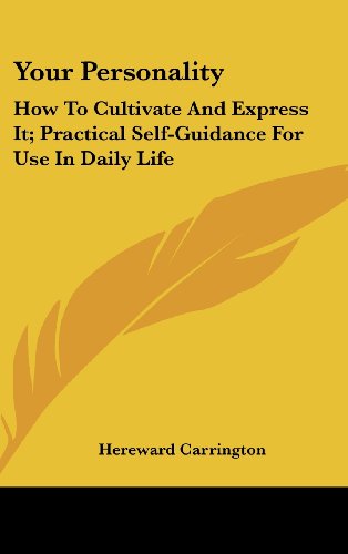 Your Personality: How To Cultivate And Express It; Practical Self-Guidance For Use In Daily Life (9781161637847) by Carrington, Hereward