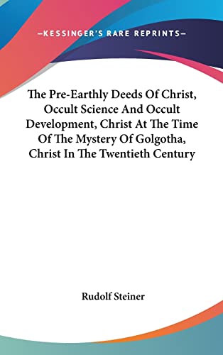 9781161638110: The Pre-Earthly Deeds Of Christ, Occult Science And Occult Development, Christ At The Time Of The Mystery Of Golgotha, Christ In The Twentieth Century