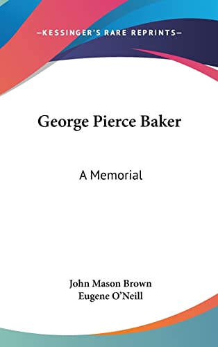 George Pierce Baker: A Memorial (9781161638660) by Brown, John Mason; O'Neill, Eugene