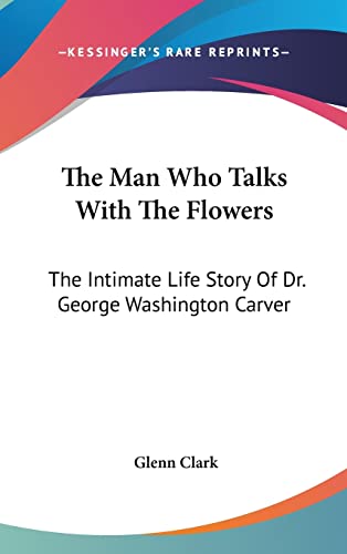 9781161639261: The Man Who Talks With The Flowers: The Intimate Life Story Of Dr. George Washington Carver