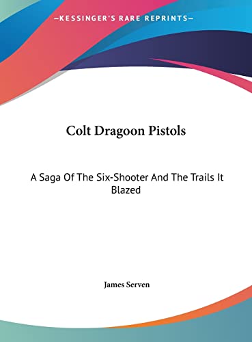 9781161641226: Colt Dragoon Pistols: A Saga of the Six-Shooter and the Trails It Blazed