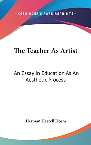The Teacher As Artist: An Essay In Education As An Aesthetic Process (9781161647488) by Horne, Herman Harrell