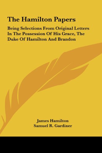 The Hamilton Papers: Being Selections from Original Letters in the Possession of His Grace, the Duke of Hamilton and Brandon (9781161649048) by Hamilton, James