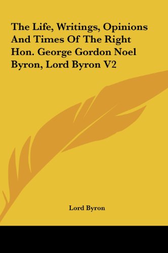 The Life, Writings, Opinions and Times of the Right Hon. George Gordon Noel Byron, Lord Byron V2 (9781161649444) by Byron, Lord George Gordon