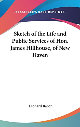 Sketch of the Life and Public Services of Hon. James Hillhouse, of New Haven (9781161651010) by Bacon, Leonard