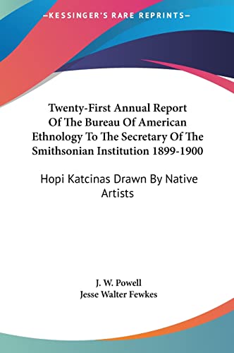 Twenty-First Annual Report Of The Bureau Of American Ethnology To The Secretary Of The Smithsonian Institution 1899-1900: Hopi Katcinas Drawn By Native Artists (9781161655384) by Powell, J W; Fewkes, Jesse Walter