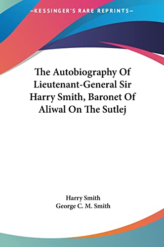 9781161656862: The Autobiography Of Lieutenant-General Sir Harry Smith, Baronet Of Aliwal On The Sutlej