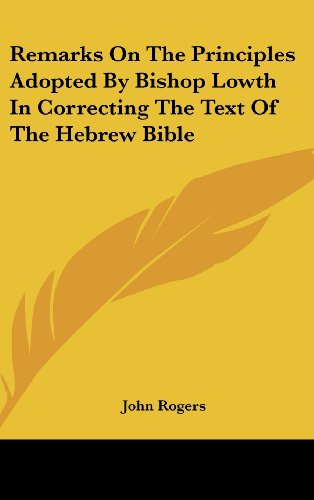 Remarks on the Principles Adopted by Bishop Lowth in Correcting the Text of the Hebrew Bible (9781161657838) by Rogers, John