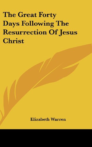 The Great Forty Days Following the Resurrection of Jesus Christ (9781161661651) by Warren, Elizabeth