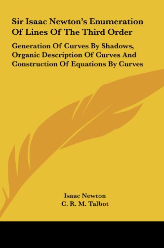 9781161662221: Sir Isaac Newton's Enumeration Of Lines Of The Third Order: Generation Of Curves By Shadows, Organic Description Of Curves And Construction Of Equations By Curves