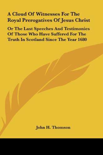 9781161663488: A Cloud Of Witnesses For The Royal Prerogatives Of Jesus Christ: Or The Last Speeches And Testimonies Of Those Who Have Suffered For The Truth In Scotland Since The Year 1680