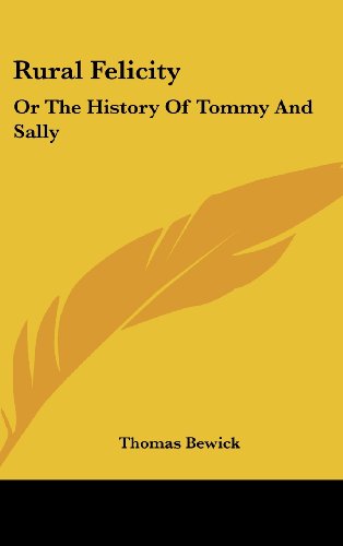 Rural Felicity: Or the History of Tommy and Sally (9781161665765) by Bewick, Thomas