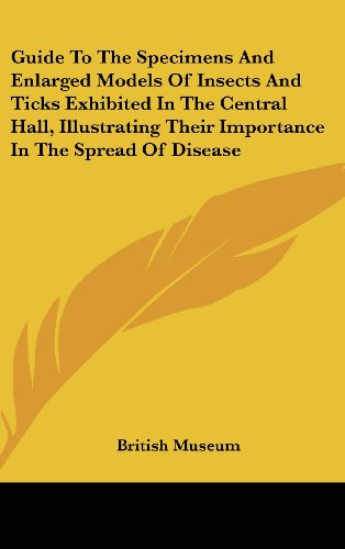 Guide To The Specimens And Enlarged Models Of Insects And Ticks Exhibited In The Central Hall, Illustrating Their Importance In The Spread Of Disease (9781161675412) by British Museum