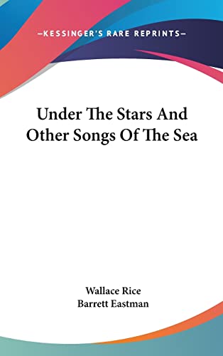 Under The Stars And Other Songs Of The Sea (9781161677966) by Rice, Wallace; Eastman, Barrett