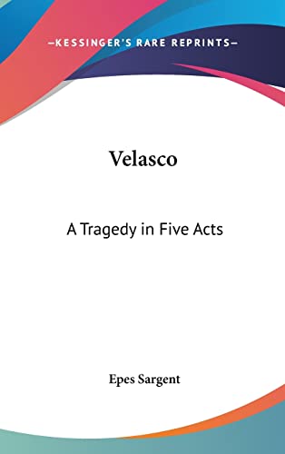 Velasco: A Tragedy in Five Acts (9781161683387) by Sargent, Epes