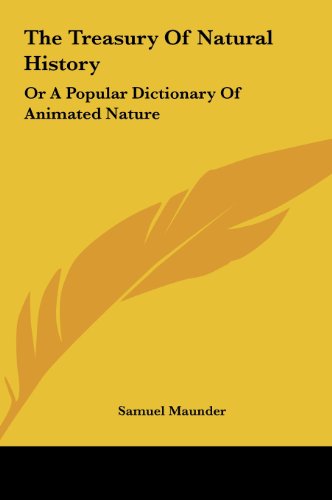 The Treasury of Natural History: Or a Popular Dictionary of Animated Nature (9781161684094) by Maunder, Samuel