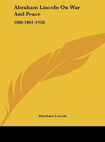 Abraham Lincoln On War And Peace: 1860-1864 (1918) (9781161688122) by Lincoln, Abraham