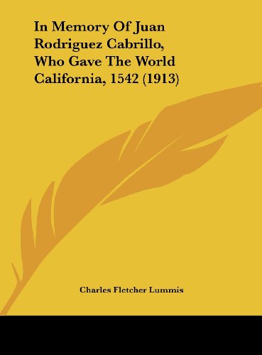 In Memory Of Juan Rodriguez Cabrillo, Who Gave The World California, 1542 (1913) (9781161688344) by Lummis, Charles Fletcher