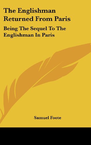 The Englishman Returned from Paris: Being the Sequel to the Englishman in Paris: A Farce in Two Acts (1788) (9781161690798) by Foote, Samuel